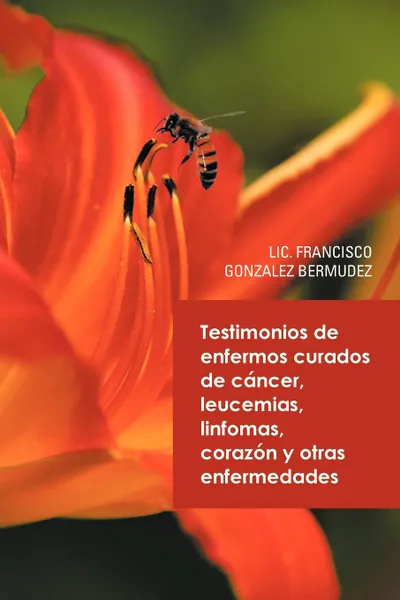 Обложка книги Testimonios de Enfermos Curados de Cancer Leucemias Linfomas Corazon y Otras Enfermedades, LIC Francisco Gonzalez Bermudez