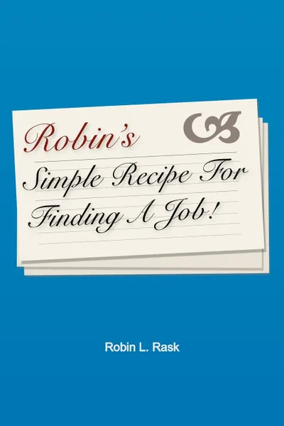 Обложка книги Robin.s Simple Recipe For Finding A Job, Robin L. Rask