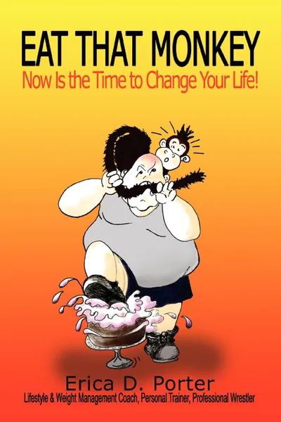 Обложка книги Eat That Monkey. Now Is the Time to Change Your Life., Erica D Porter