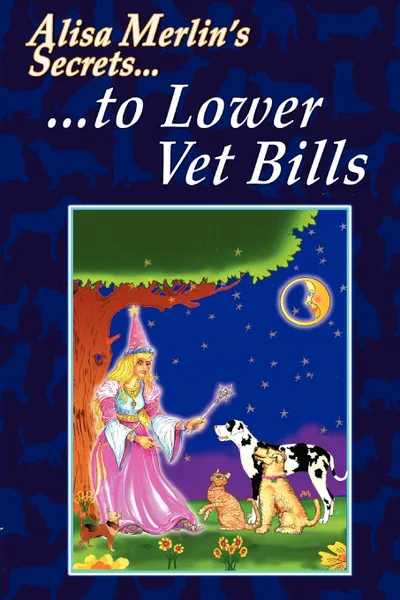 Обложка книги Alisa Merlin.s Secrets to Lower Vet Bills, Alisa Merlin