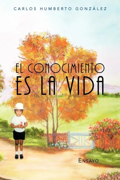 Обложка книги El Conocimiento Es La Vida, Carlos Humberto Gonz Lez, Carlos Humberto Gonzalez