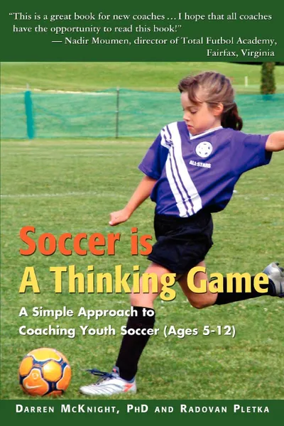 Обложка книги Soccer is a Thinking Game. A Simple Approach to Coaching Youth Soccer (Ages 5-12), Darren McKnight, Radovan Pletka