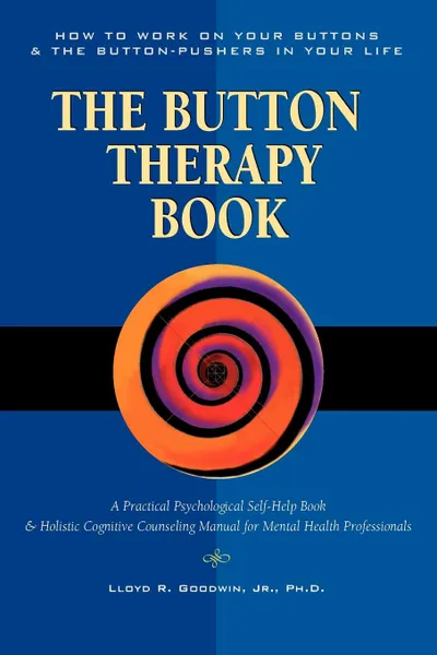 Обложка книги Button Therapy. The Button Therapy Book: How to Work on Your Buttons and the Button-Pushers in Your Life -- A Practical Psychological, Lloyd R. Goodwin, Jr. Lloyd R. Goodwin