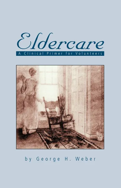 Обложка книги Eldercare. A Clinical Primer for Volunteers, George H. Weber