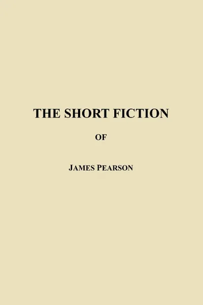 Обложка книги The Short Fiction of James Pearson, James Pearson