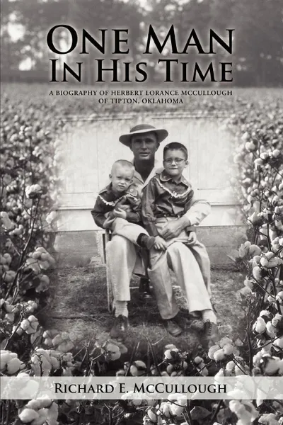 Обложка книги One Man In His Time. A Biography of Herbert Lorance McCullough of Tipton, Oklahoma, Richard E McCullough