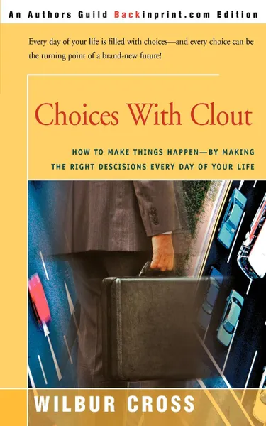 Обложка книги Choices with Clout. How to Make Things Happen by Making the Right Descisions Every Day of Your Life, Wilbur L. Cross