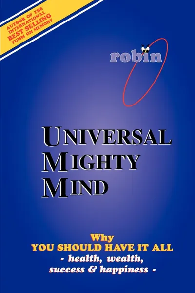 Обложка книги Universal Mighty Mind. Why You Should Have It All Health, Wealth, Success . Happiness, Robin J Constance