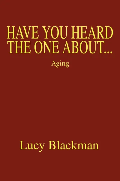 Обложка книги Have You Heard The One About... Aging, Lucy Blackman