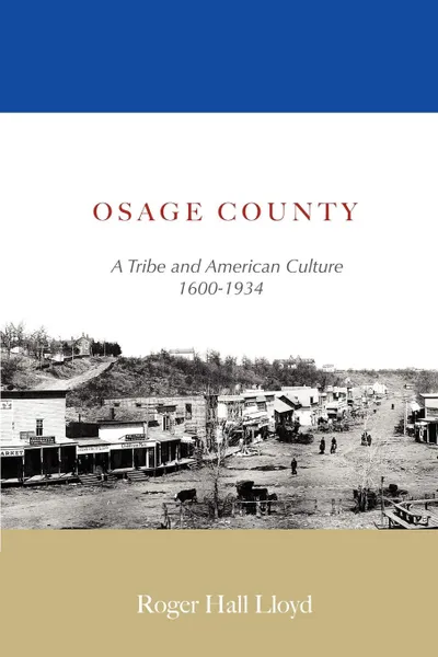 Обложка книги Osage County. A Tribe and American Culture 1600-1934, R H Lloyd