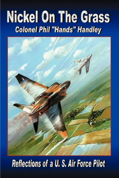 Обложка книги Nickel On The Grass. Reflections of a U.S. Air Force Pilot, Philip 