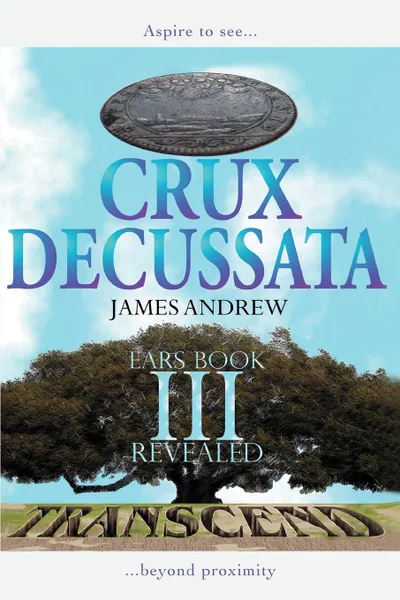 Обложка книги Crux Decussata. Ears Book III Revealed, Andrew James Andrew, James Andrew
