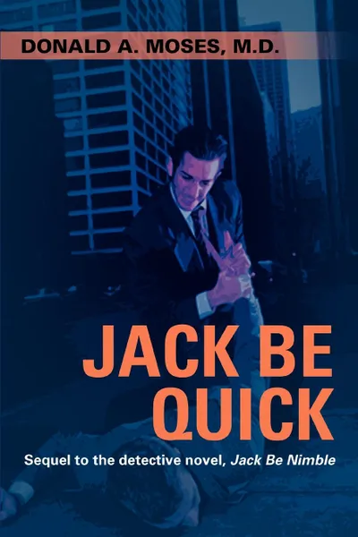 Обложка книги Jack Be Quick. Sequel to the Detective Novel, Jack Be Nimble, Donald A. Moses, Donald a. Moses MD