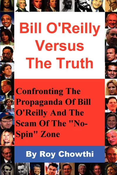 Обложка книги Bill O.Reilly Versus the Truth. Confronting the Propaganda of Bill O.Reilly and the Scam of the No-Spin Zone, Roy Chowthi