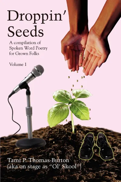 Обложка книги Droppin. Seeds. A Compilation of Spoken Word Poetry for Grown Folks, Tami P. Thomas-Burton