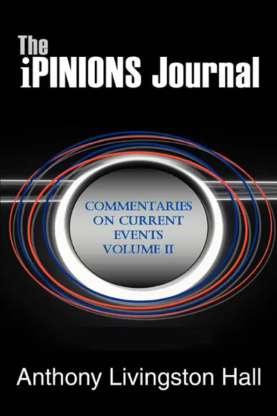 Обложка книги The Ipinions Journal. Commentaries on Current Events Volume II, Anthony Livingston Hall