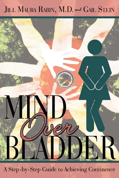 Обложка книги Mind Over Bladder. I Never Met a Bathroom I Didn.t Like., Jill Maura Rabin, Gail Stein