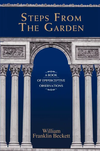 Обложка книги Steps from the Garden. A Book of Epiperceptive Observations, William Franklin Beckett