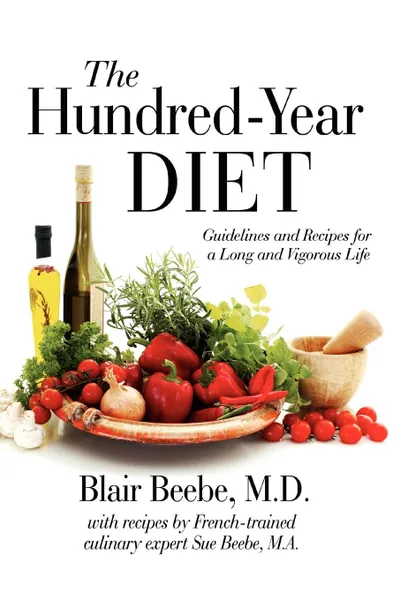 Обложка книги The Hundred-Year Diet. Guidelines and Recipes for a Long and Vigorous Life, Blair Beebe, M. D. Blair Beebe