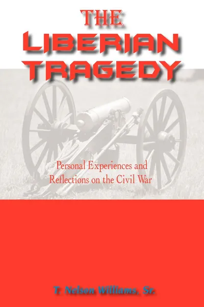Обложка книги THE LIBERIAN TRAGEDY. Personal Experiences and Reflections on the Civil War, Sr. T. Nelson Williams