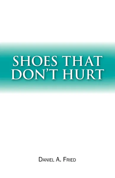 Обложка книги Shoes That Don.t Hurt, Daniel A. Fried