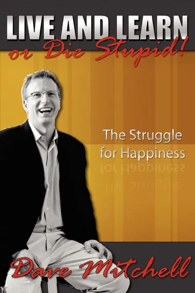 Обложка книги Live and Learn or Die Stupid.. The Struggle for Happiness, Dave Mitchell
