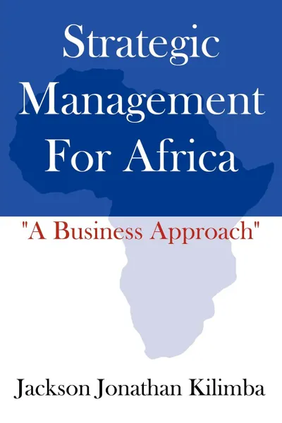 Обложка книги Strategic Management for Africa. A Business Approach, Jackson Jonathan Kilimba