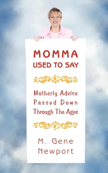 Обложка книги Momma Used To Say. (Motherly Advice Passed Down Through The Ages), M. Gene Newport