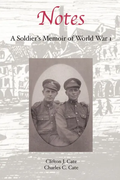 Обложка книги Notes. A Soldier.s Memoir of World War 1, Clifton J. Cate, Charles Cameron Cate