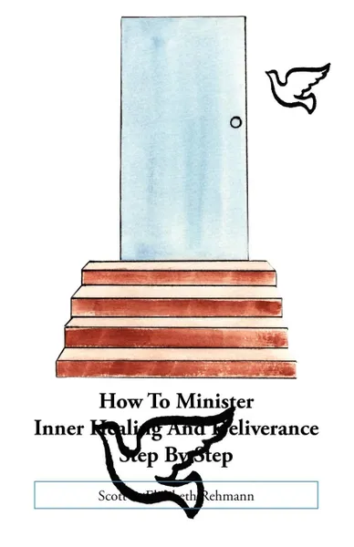 Обложка книги How to Minister Inner Healing and Deliverance Step by Step, Elizabeth Rehmann, Scott Rehmann