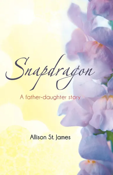 Обложка книги Snapdragon. A Father-Daughter Story, Allison St James