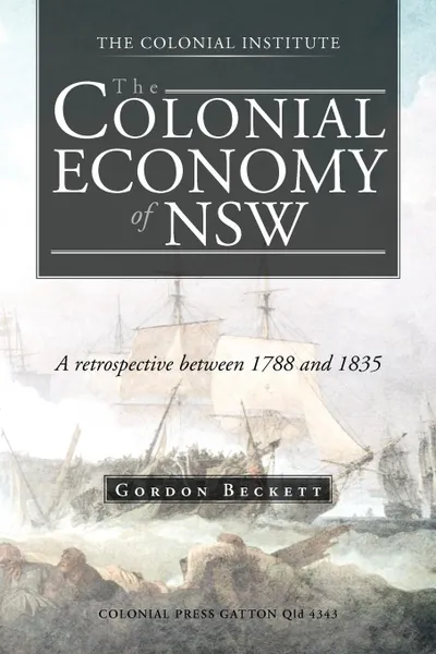 Обложка книги The Colonial Economy of Nsw. A Retrospective Between 1788 and 1835, Gordon Beckett