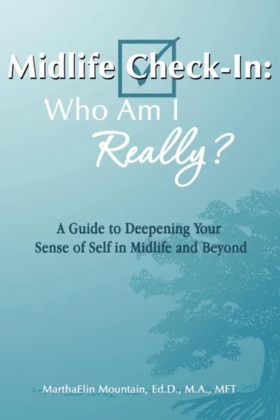 Обложка книги Midlife Check-In. Who Am I Really.: A Guide to Deepening Your Sense of Self in Midlife and Beyond, Marthaelin Mountain Ed D. M. a. Mft