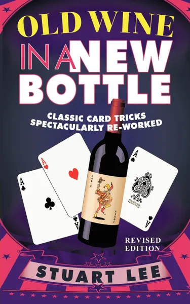 Обложка книги Old Wine in a New Bottle. Classic Card Tricks Spectacularly Re-Worked, Stuart Dr Lee