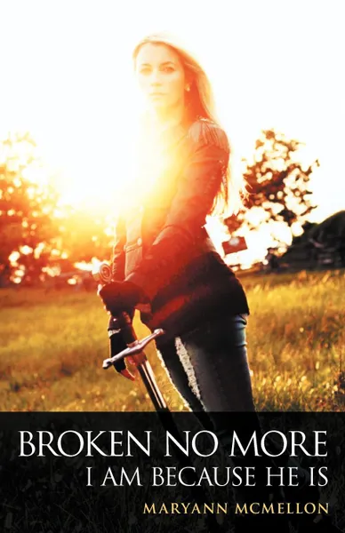 Обложка книги Broken No More. I Am Because He Is, Maryann McMellon