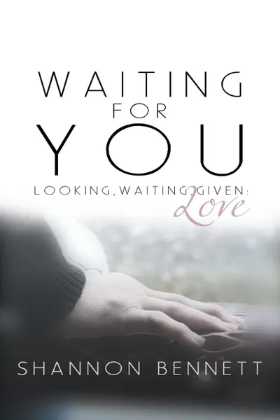 Обложка книги Waiting for You. Looking, Waiting, Given: Love, Shannon Bennett