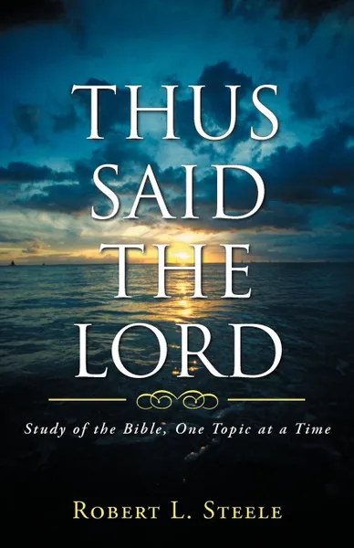 Обложка книги Thus Said the Lord. Study of the Bible, One Topic at a Time, Robert L. Steele