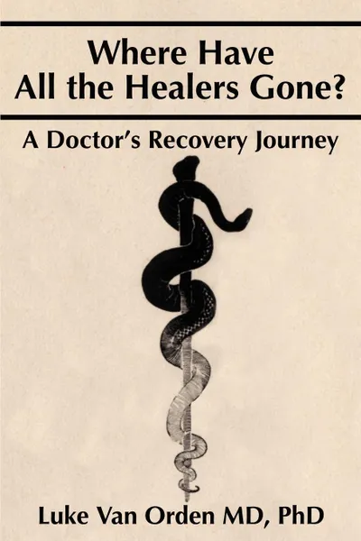 Обложка книги Where Have All the Healers Gone.. A Doctor S Recovery Journey, Luke Van Orden, MD Luke Van Orden