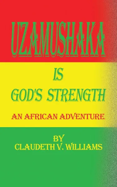 Обложка книги Uzamushaka is God.s Strength. An African Adventure, Claudeth V. Williams