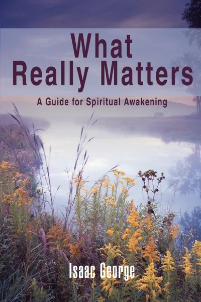 Обложка книги What Really Matters. A Guide for Spiritual Awakening, Isaac George