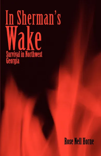 Обложка книги In Sherman.s Wake. Survival in Northwest Georgia, Rose Nell Horne
