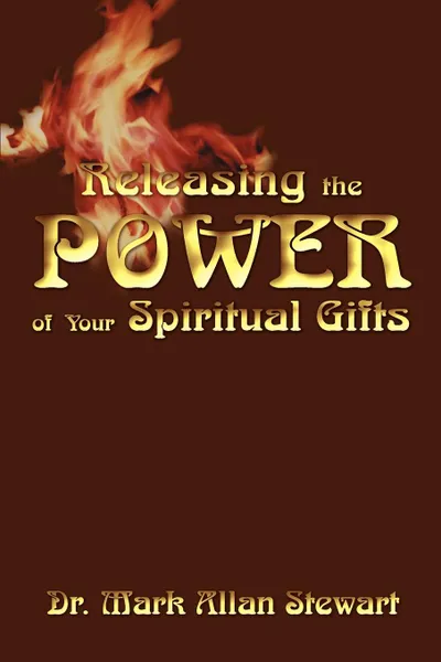 Обложка книги Releasing the Power of Your Spiritual Gifts, Mark Allan Stewart, Dr Mark Allan Stewart