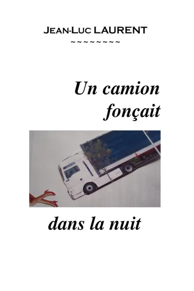 Обложка книги Un Camion Fonaait Dans La Nuit, Jean-Luc Laurent