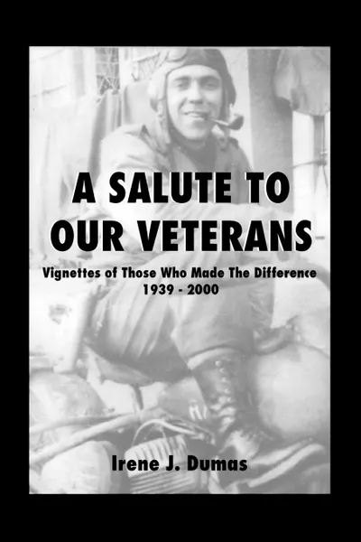 Обложка книги A Salute to Our Veterans. Vignettes of Those Who Made the Difference, 1939-2000, Irene J. Dumas