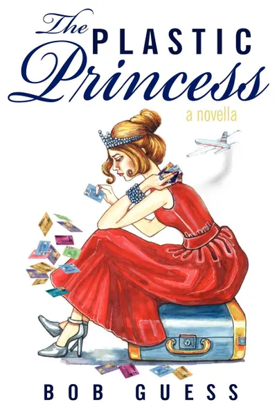 Обложка книги The Plastic Princess. A Novella, Bob Guess