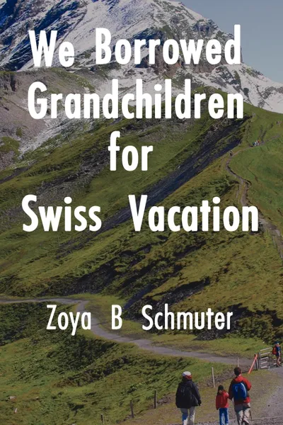 Обложка книги We Borrowed Grandchildren for Swiss Vacation, Zoya B. Schmuter