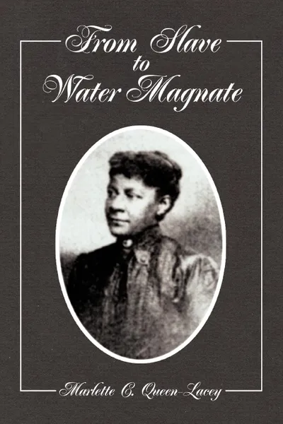 Обложка книги From Slave to Water Magnate, Marlette C Queen-Lacey