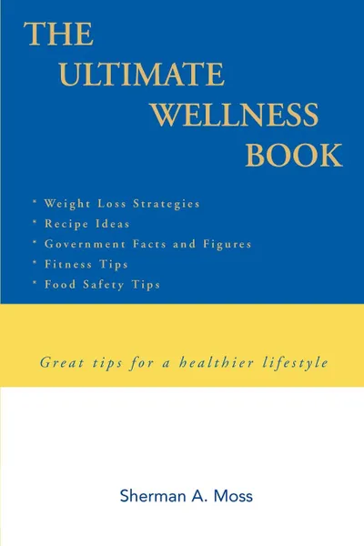 Обложка книги The Ultimate Wellness Book. Great tips for a healthier lifestyle, Sherman A Moss