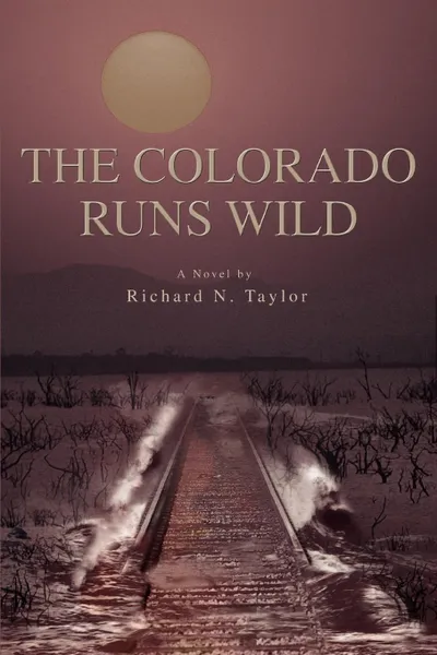 Обложка книги The Colorado Runs Wild, RICHARD N tAYLOR