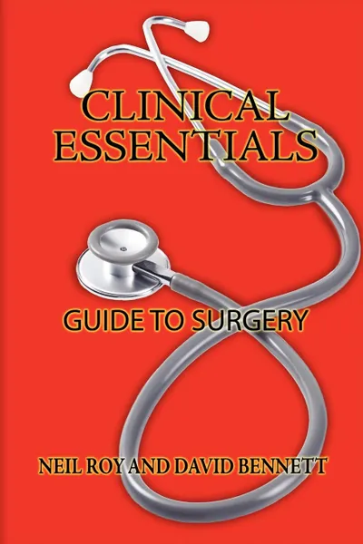 Обложка книги Clinical Essentials. Guide to Surgery, Neil Roy, David Bennett